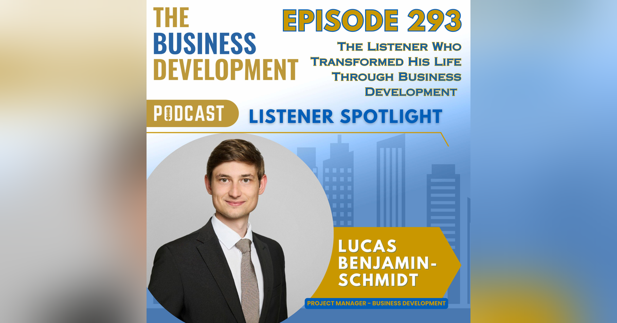 The Listener Who Transformed His Life Through Business Development with Lucas Benjamin Schmidt The Listener Who Transformed His Life Through Business Development with Lucas Benjamin Schmidt