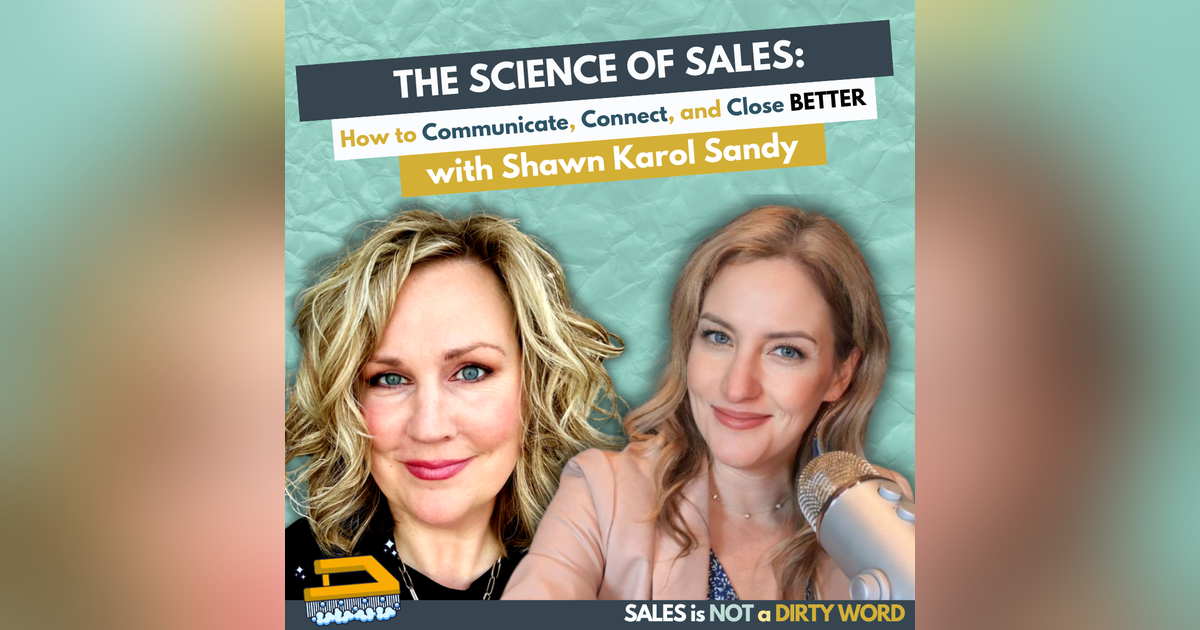 The Science of Sales: How to Communicate, Connect, and Close Better with Shawn Karol Sandy The Science of Sales: How to Communicate, Connect, and Close Better with Shawn Karol Sandy